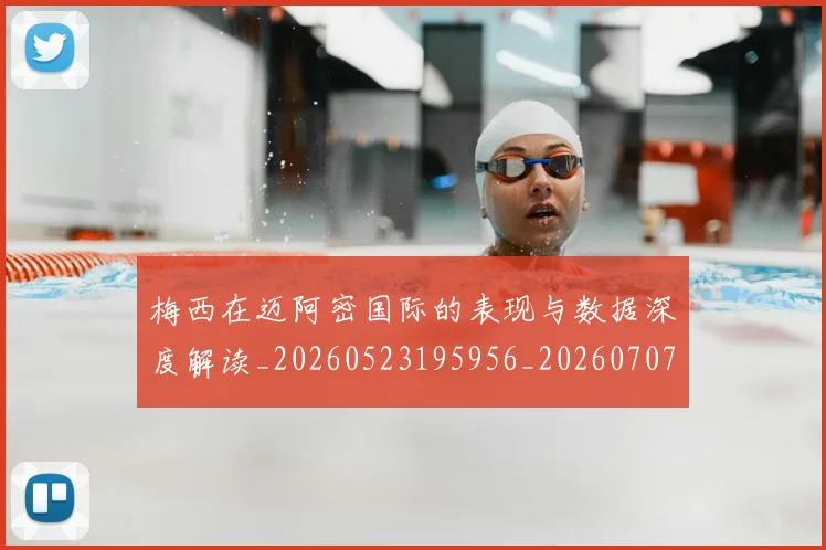 梅西在迈阿密国际的表现与数据深度解读_20260523195956_20260707023114