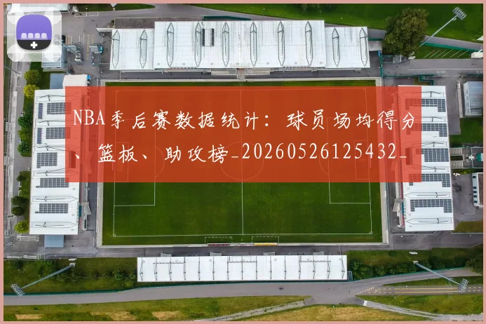 NBA季后赛数据统计：球员场均得分、篮板、助攻榜_20260526125432_20260714211658