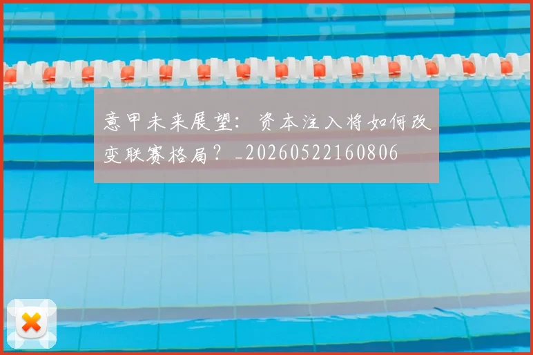 意甲未来展望：资本注入将如何改变联赛格局？_20260522160806