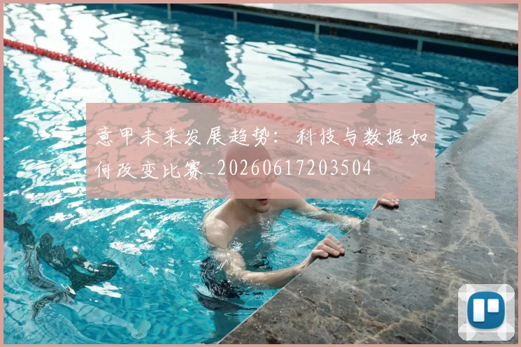 意甲未来发展趋势:科技与数据如何改变比赛_20260617203504