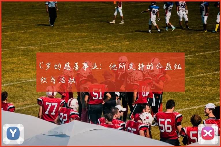 C罗的慈善事业:他所支持的公益组织与活动