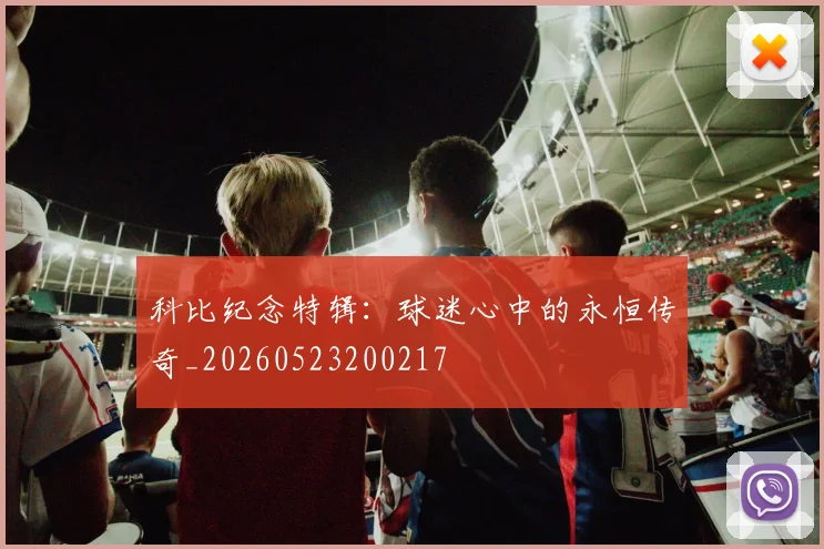 科比纪念特辑:球迷心中的永恒传奇_20260523200217