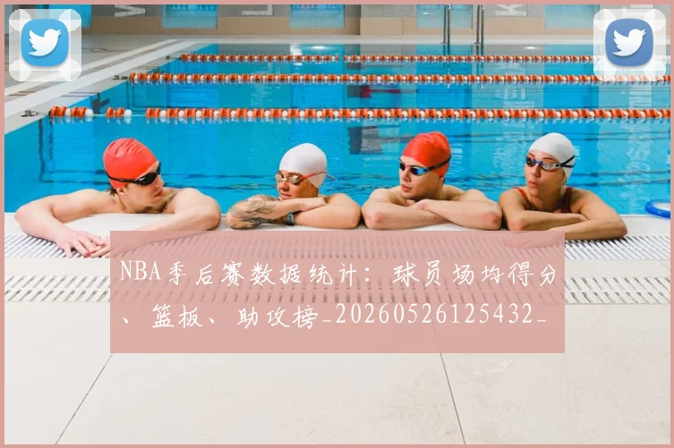 NBA季后赛数据统计:球员场均得分、篮板、助攻榜_20260526125432_20260714211658